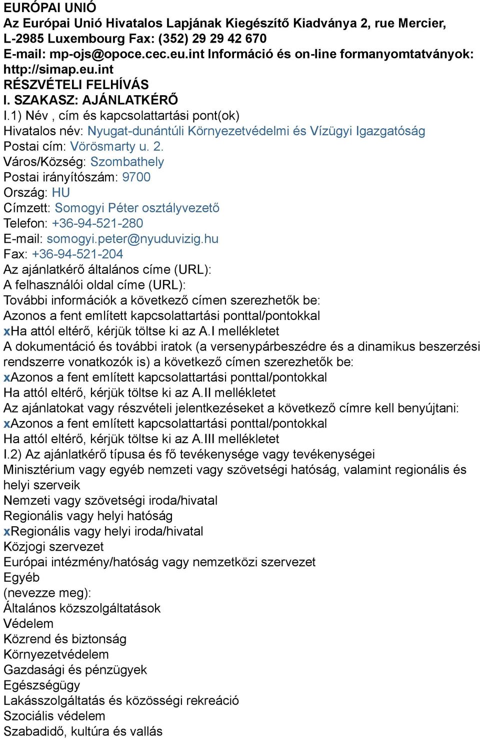 1) Név, cím és kapcsolattartási pont(ok) Hivatalos név: Nyugat-dunántúli Környezetvédelmi és Vízügyi Igazgatóság Postai cím: Vörösmarty u. 2.