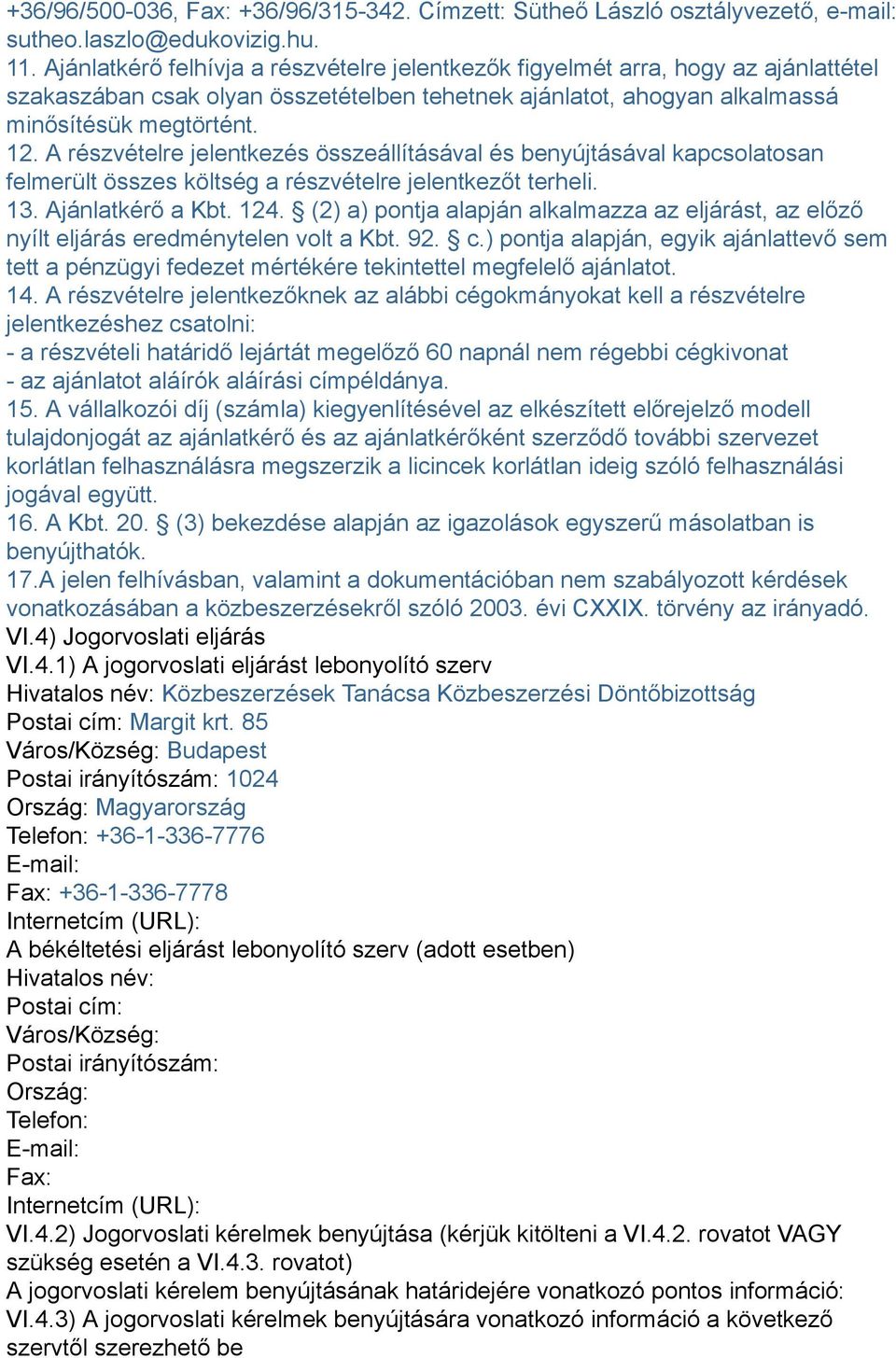 A részvételre jelentkezés összeállításával és benyújtásával kapcsolatosan felmerült összes költség a részvételre jelentkezőt terheli. 13. Ajánlatkérő a Kbt. 124.