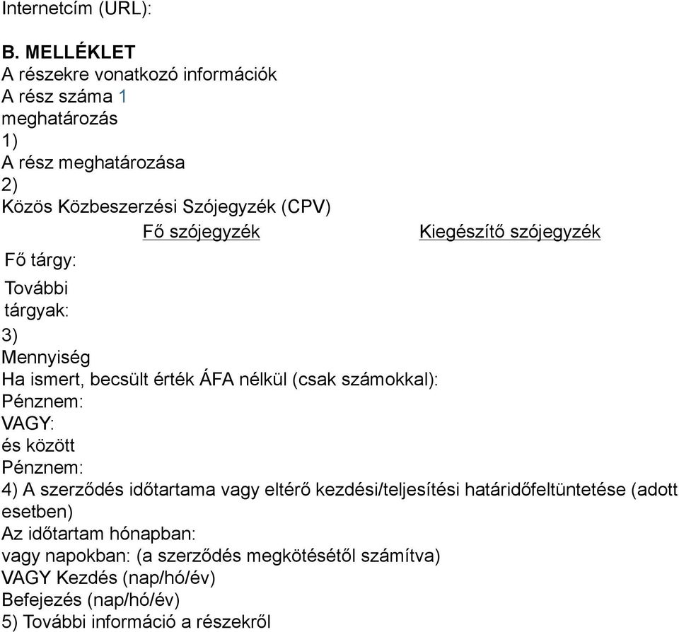 szójegyzék Fő tárgy: Kiegészítő szójegyzék További tárgyak: 3) Mennyiség Ha ismert, becsült érték ÁFA nélkül (csak számokkal): Pénznem: VAGY: