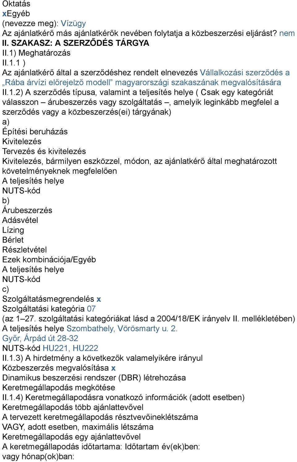 1 ) Az ajánlatkérő által a szerződéshez rendelt elnevezés Vállalkozási szerződés a Rába árvízi előrejelző modell magyarországi szakaszának megvalósítására II.1.2) A szerződés típusa, valamint a