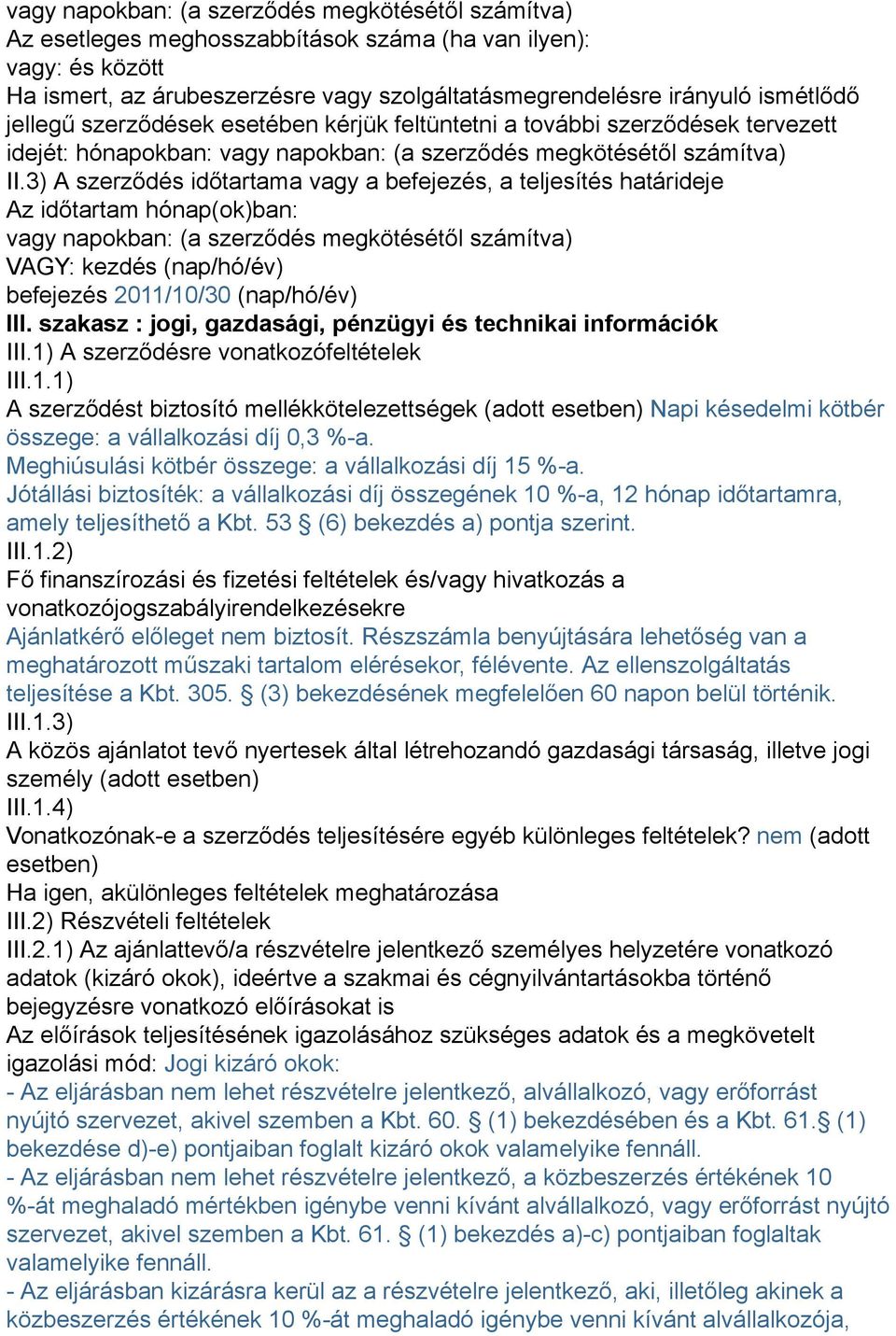 3) A szerződés időtartama vagy a befejezés, a teljesítés határideje Az időtartam hónap(ok)ban: vagy napokban: (a szerződés megkötésétől számítva) VAGY: kezdés (nap/hó/év) befejezés 2011/10/30