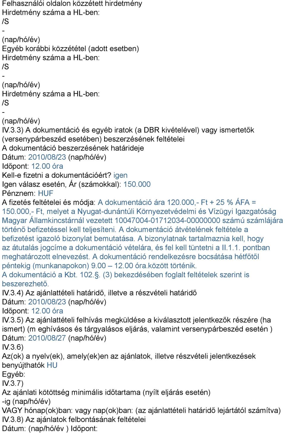 3) A dokumentáció és egyéb iratok (a DBR kivételével) vagy ismertetők (versenypárbeszéd esetében) beszerzésének feltételei A dokumentáció beszerzésének határideje Dátum: 2010/08/23 (nap/hó/év)