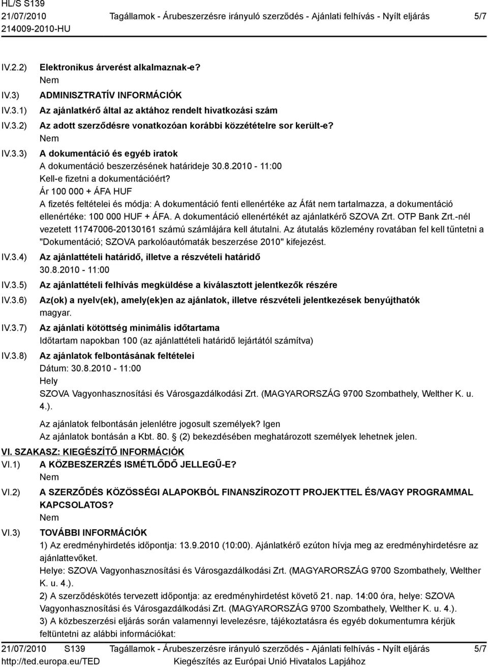 A dokumentáció és egyéb iratok A dokumentáció beszerzésének határideje 30.8.2010-11:00 Kell-e fizetni a dokumentációért?