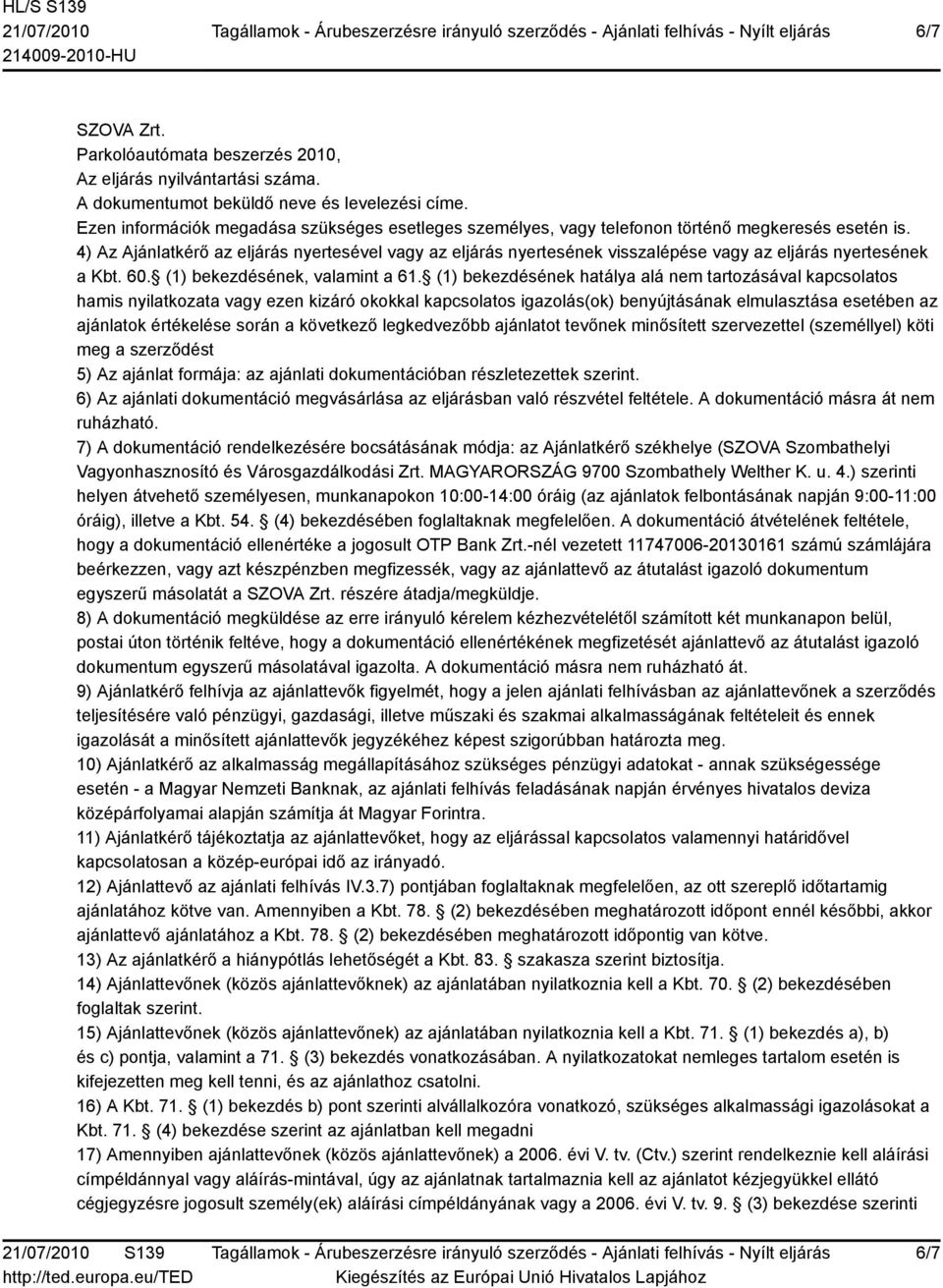 4) Az Ajánlatkérő az eljárás nyertesével vagy az eljárás nyertesének visszalépése vagy az eljárás nyertesének a Kbt. 60. (1) bekezdésének, valamint a 61.