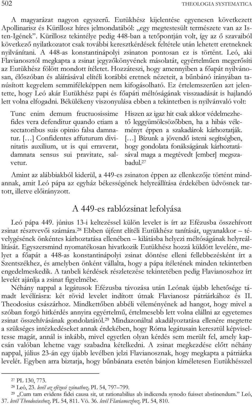 A 448-as konstantinápolyi zsinaton pontosan ez is történt. Leó, aki Flavianosztól megkapta a zsinat jegyzőkönyvének másolatát, egyértelműen megerősíti az Eutükhész fölött mondott ítéletet.