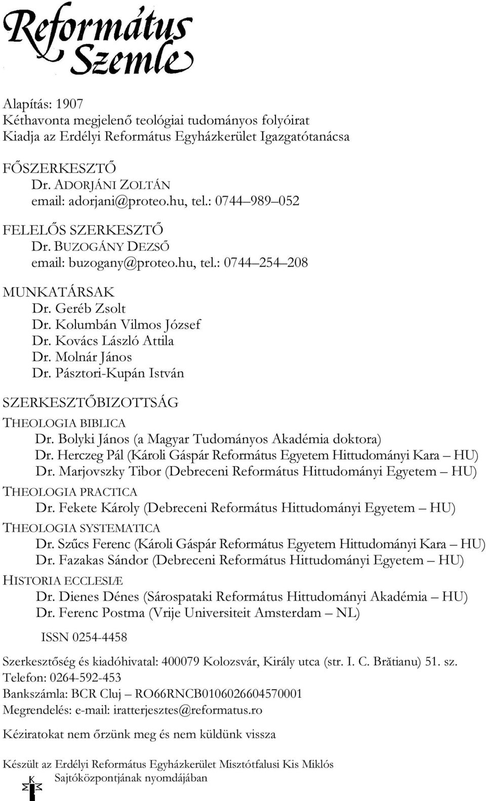 Pásztori-Kupán István SZERKESZTŐBIZOTTSÁG THEOLOGIA BIBLICA Dr. Bolyki János (a Magyar Tudományos Akadémia doktora) Dr. Herczeg Pál (Károli Gáspár Református Egyetem Hittudományi Kara HU) Dr.