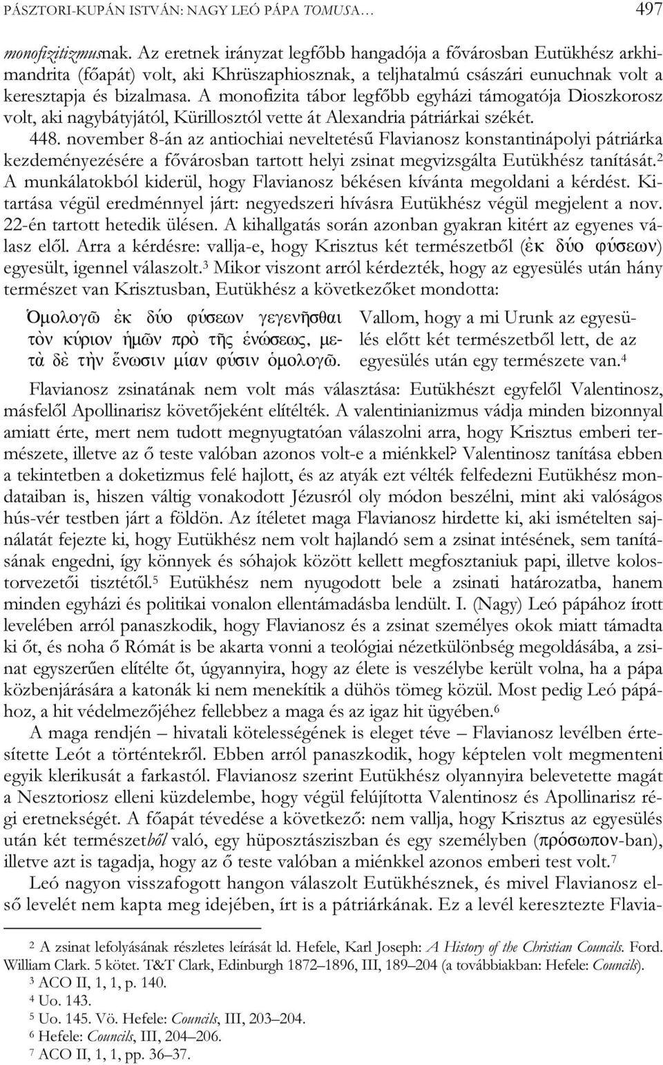 A monofizita tábor legfőbb egyházi támogatója Dioszkorosz volt, aki nagybátyjától, Kürillosztól vette át Alexandria pátriárkai székét. 448.