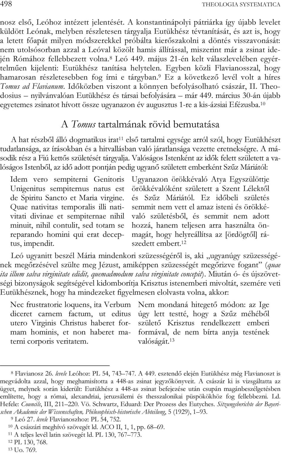 döntés visszavonását: nem utolsósorban azzal a Leóval közölt hamis állítással, miszerint már a zsinat idején Rómához fellebbezett volna. 8 Leó 449.