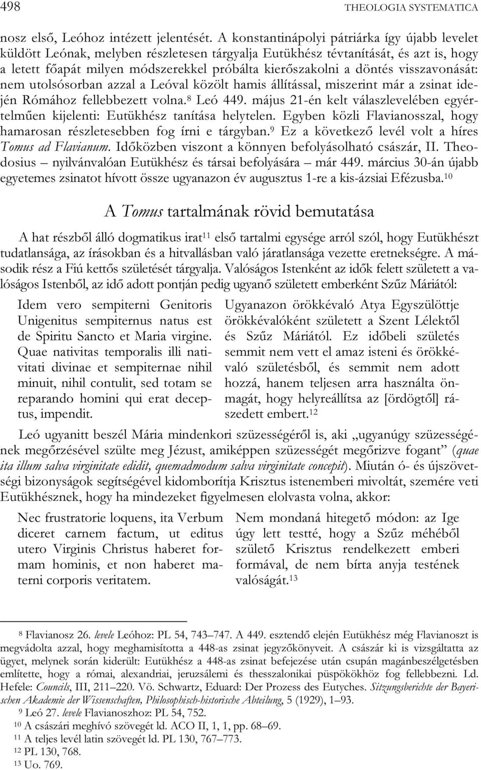 döntés visszavonását: nem utolsósorban azzal a Leóval közölt hamis állítással, miszerint már a zsinat idején Rómához fellebbezett volna. 8 Leó 449.