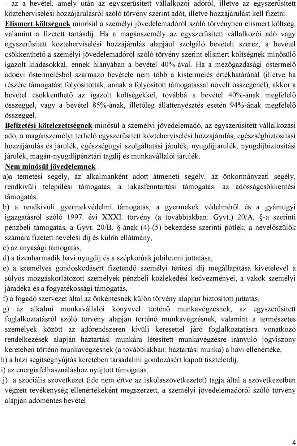 Ha a magánszemély az egyszerűsített vállalkozói adó vagy egyszerűsített közteherviselési hozzájárulás alapjául szolgáló bevételt szerez, a bevétel csökkenthető a személyi jövedelemadóról szóló