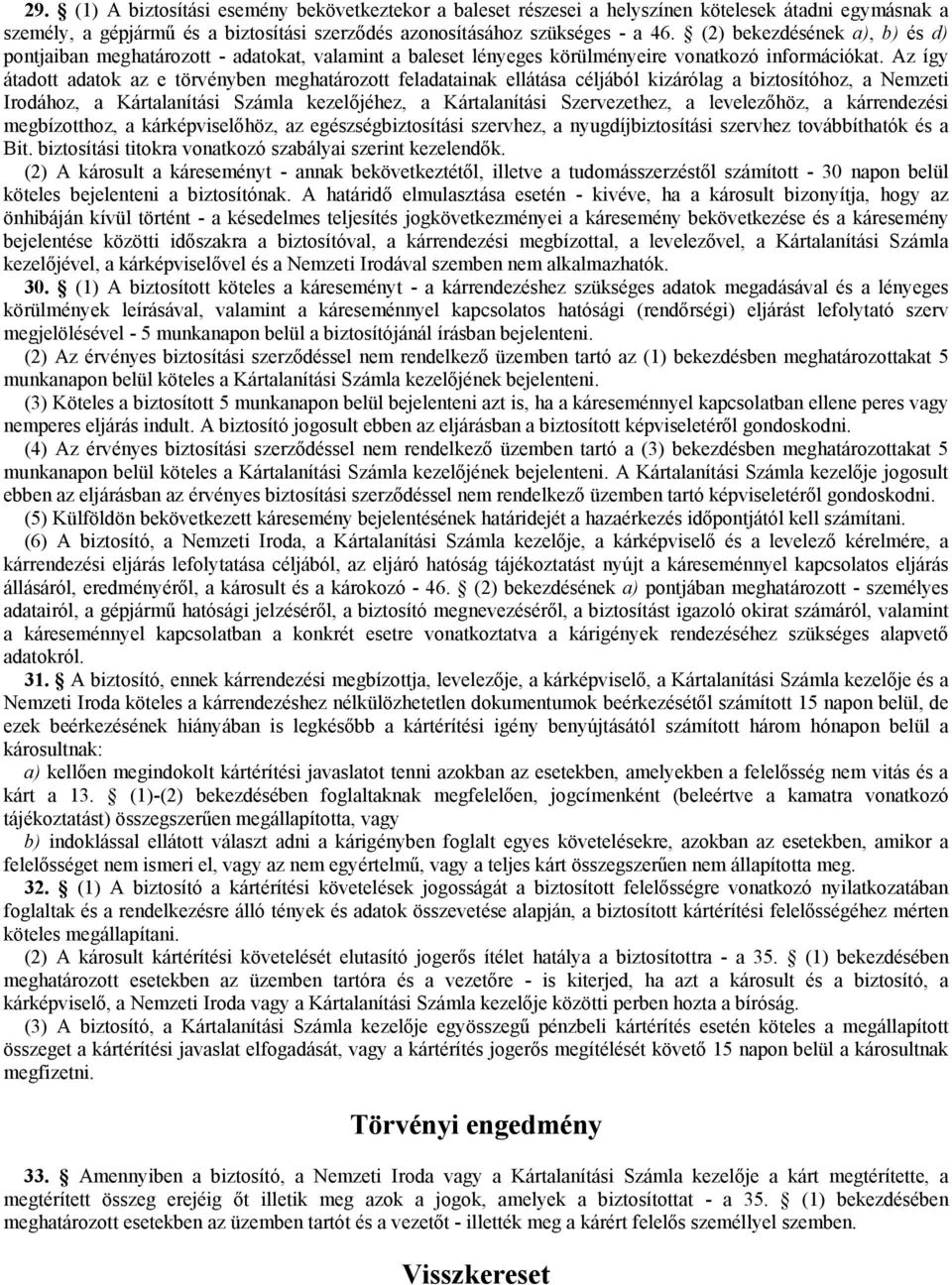 Az így átadott adatok az e törvényben meghatározott feladatainak ellátása céljából kizárólag a biztosítóhoz, a Nemzeti Irodához, a Kártalanítási Számla kezelőjéhez, a Kártalanítási Szervezethez, a