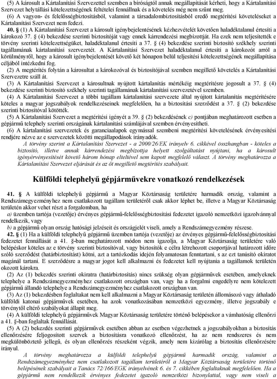 (1) A Kártalanítási Szervezet a károsult igénybejelentésének kézhezvételét követően haladéktalanul értesíti a károkozó 37. (4) bekezdése szerinti biztosítóját vagy ennek kárrendezési megbízottját.