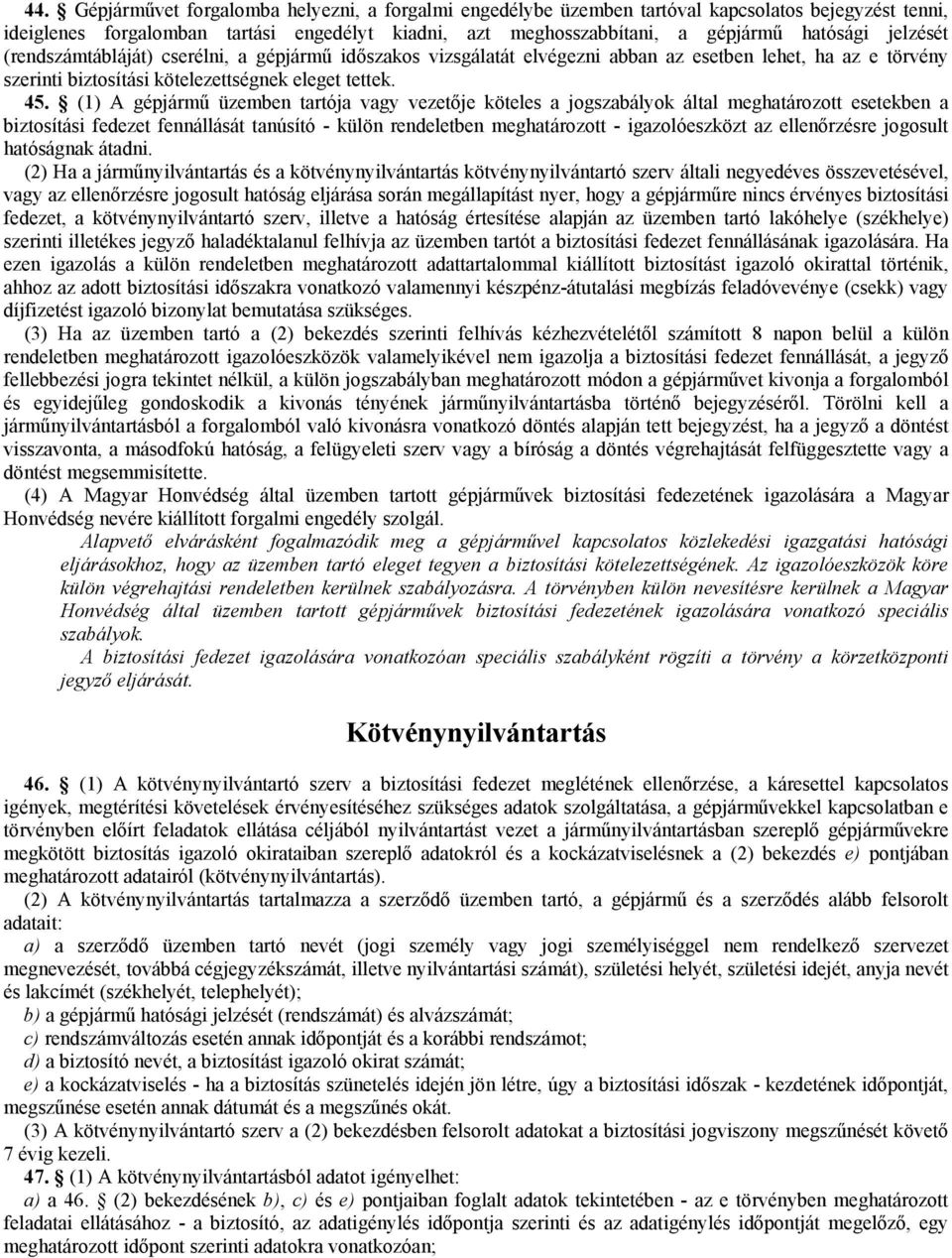 (1) A gépjármű üzemben tartója vagy vezetője köteles a jogszabályok által meghatározott esetekben a biztosítási fedezet fennállását tanúsító - külön rendeletben meghatározott - igazolóeszközt az