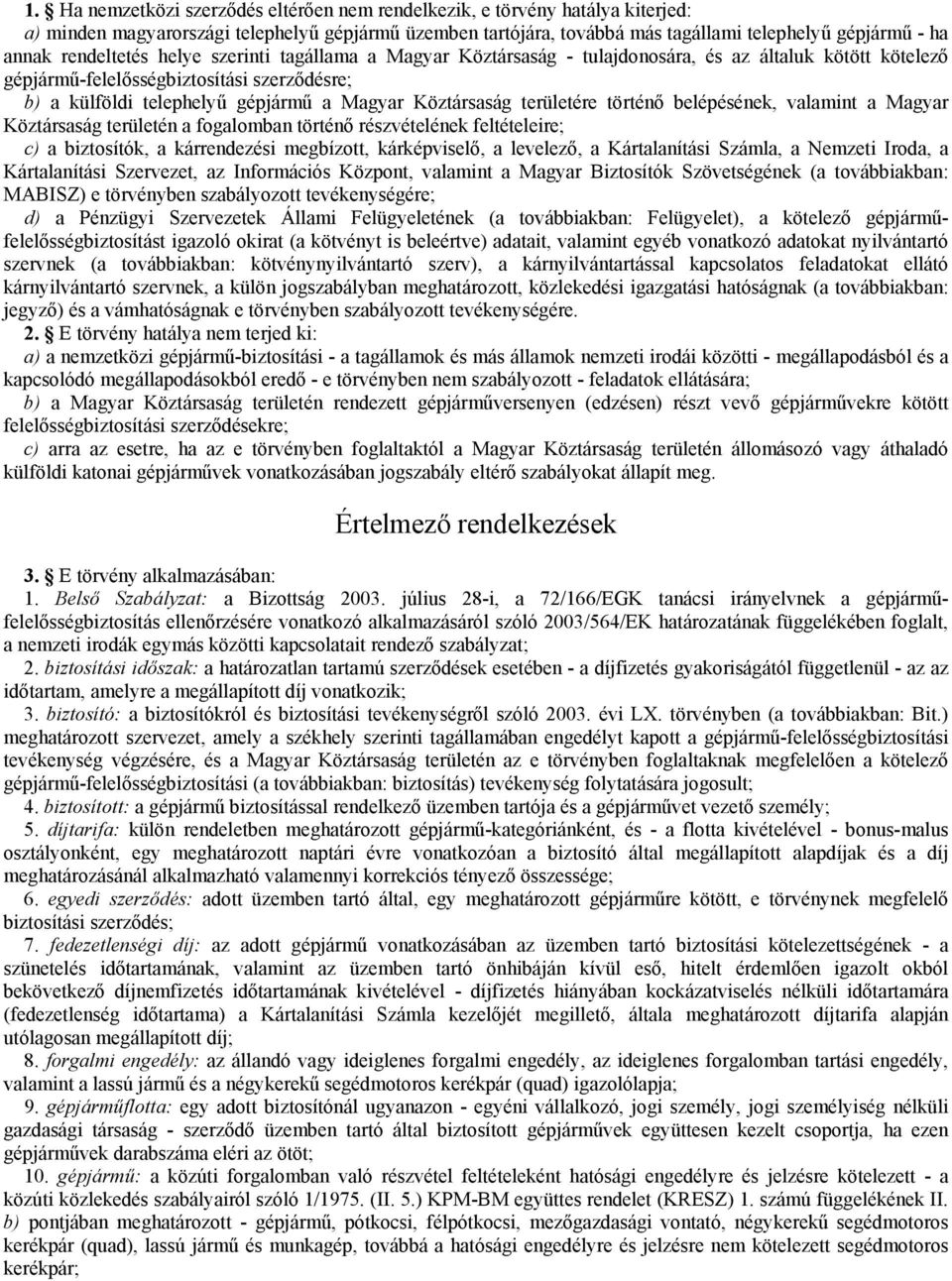 Köztársaság területére történő belépésének, valamint a Magyar Köztársaság területén a fogalomban történő részvételének feltételeire; c) a biztosítók, a kárrendezési megbízott, kárképviselő, a