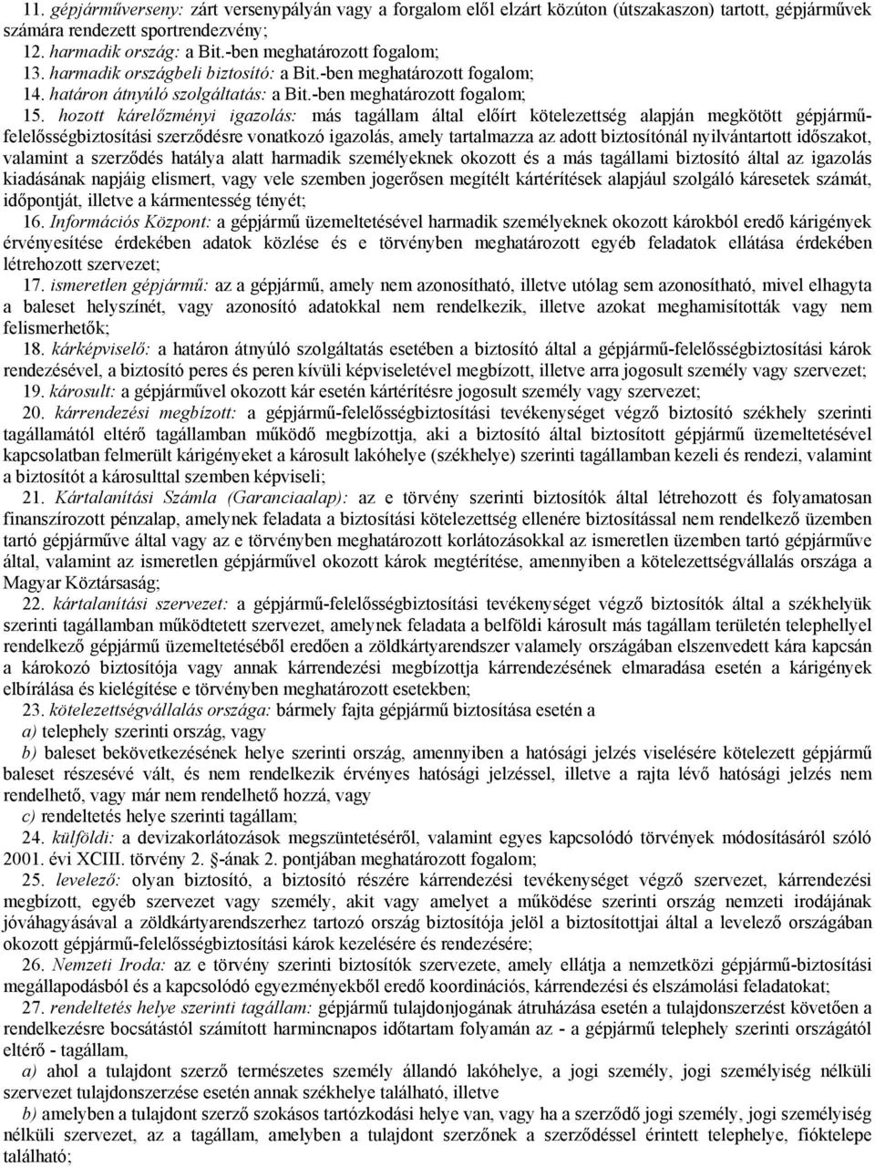 hozott kárelőzményi igazolás: más tagállam által előírt kötelezettség alapján megkötött gépjárműfelelősségbiztosítási szerződésre vonatkozó igazolás, amely tartalmazza az adott biztosítónál