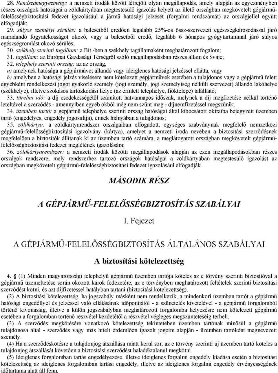 súlyos személyi sérülés: a balesetből eredően legalább 25%-os össz-szervezeti egészségkárosodással járó maradandó fogyatékosságot okozó, vagy a balesetből eredő, legalább 6 hónapos gyógytartammal