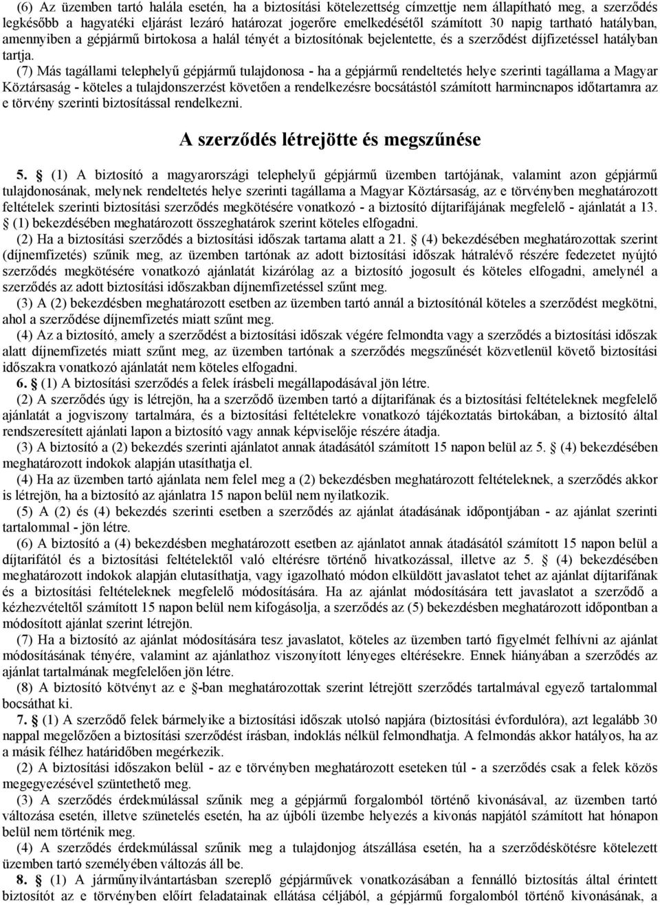 (7) Más tagállami telephelyű gépjármű tulajdonosa - ha a gépjármű rendeltetés helye szerinti tagállama a Magyar Köztársaság - köteles a tulajdonszerzést követően a rendelkezésre bocsátástól számított