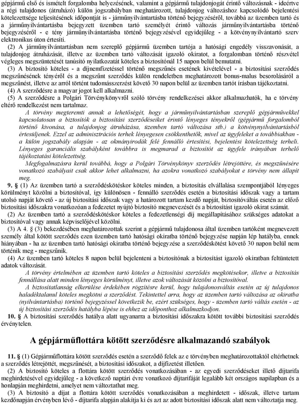 tartó személyét érintő változás járműnyilvántartásba történő bejegyzéséről - e tény járműnyilvántartásba történő bejegyzésével egyidejűleg - a kötvénynyilvántartó szerv elektronikus úton értesíti.