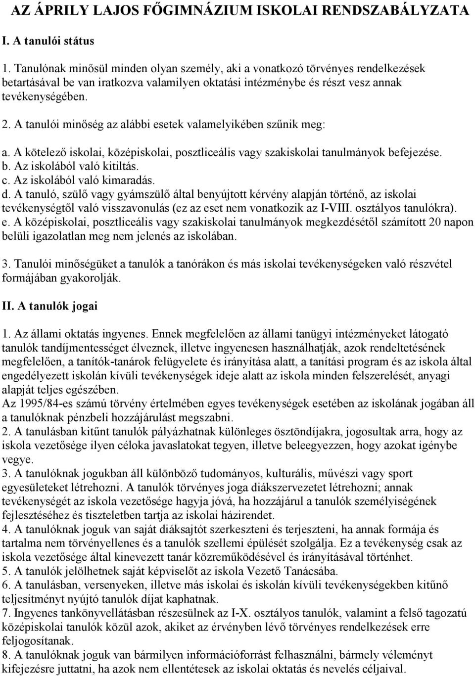 A tanulói minıség az alábbi esetek valamelyikében szőnik meg: a. A kötelezı iskolai, középiskolai, posztliceális vagy szakiskolai tanulmányok befejezése. b. Az iskolából való kitiltás. c.