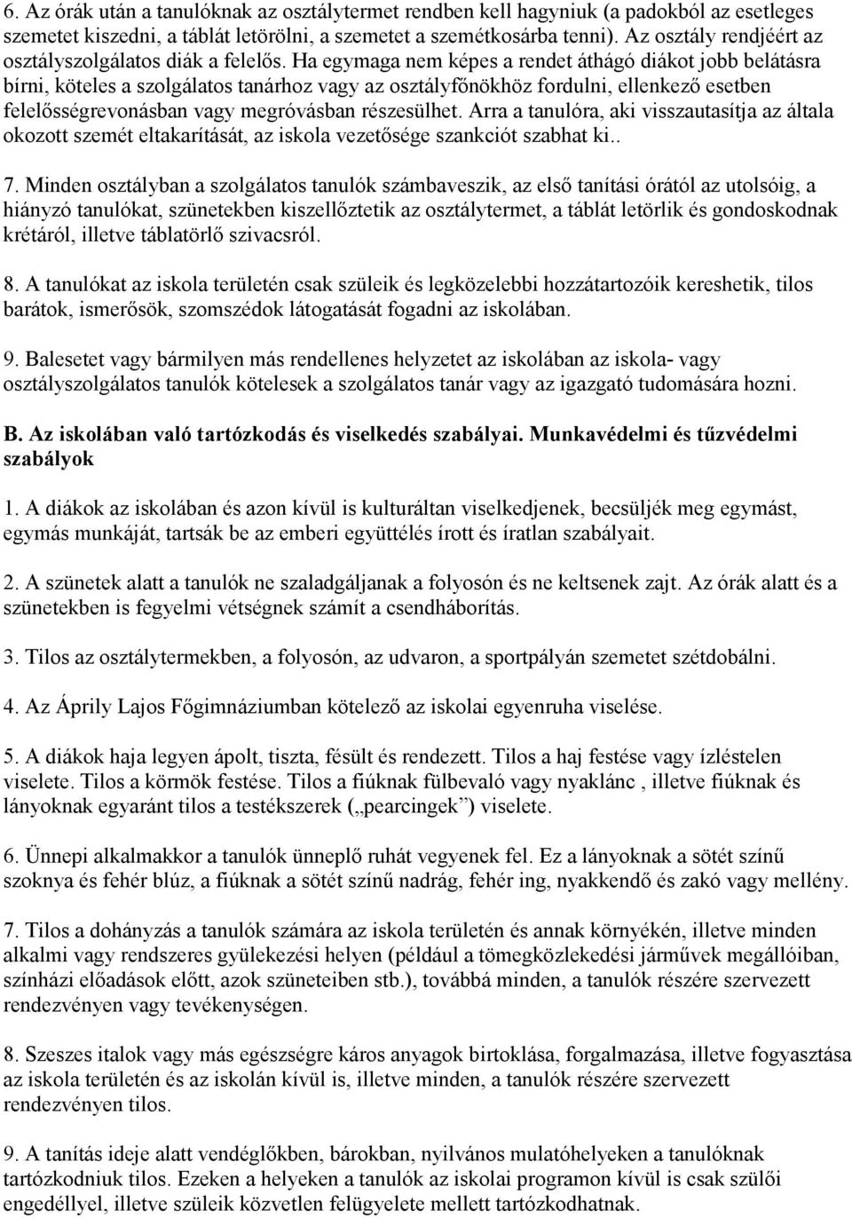 Ha egymaga nem képes a rendet áthágó diákot jobb belátásra bírni, köteles a szolgálatos tanárhoz vagy az osztályfınökhöz fordulni, ellenkezı esetben felelısségrevonásban vagy megróvásban részesülhet.