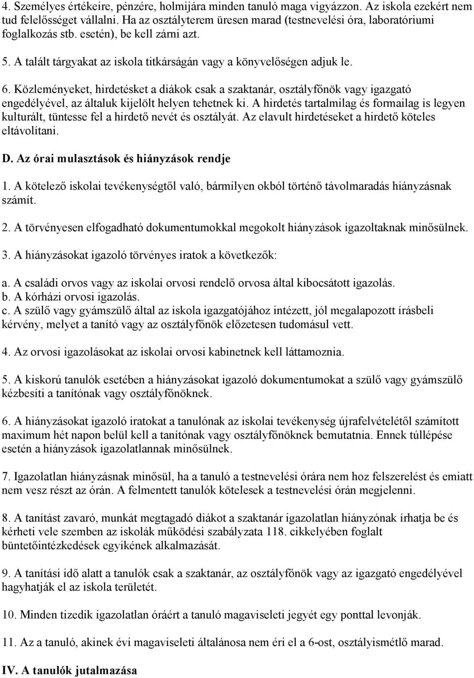 Közleményeket, hirdetésket a diákok csak a szaktanár, osztályfınök vagy igazgató engedélyével, az általuk kijelölt helyen tehetnek ki.