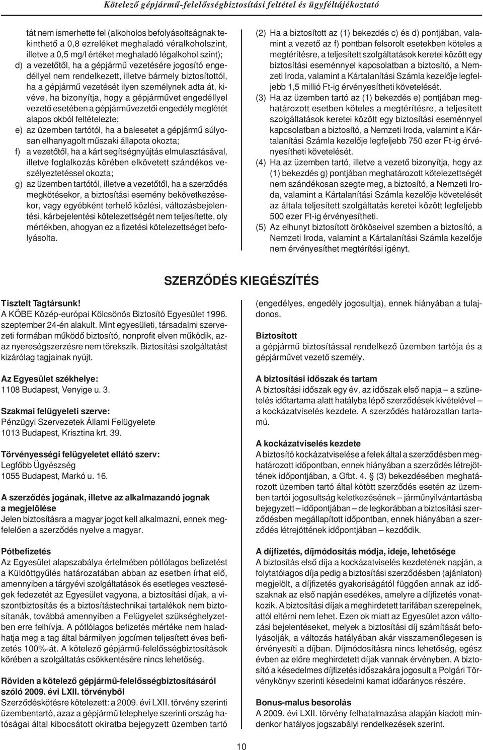 esetében a gépjármûvezetôi engedély meglétét alapos okból feltételezte; e) az üzemben tartótól, ha a balesetet a gépjármû súlyosan elhanyagolt mûszaki állapota okozta; f) a vezetôtôl, ha a kárt