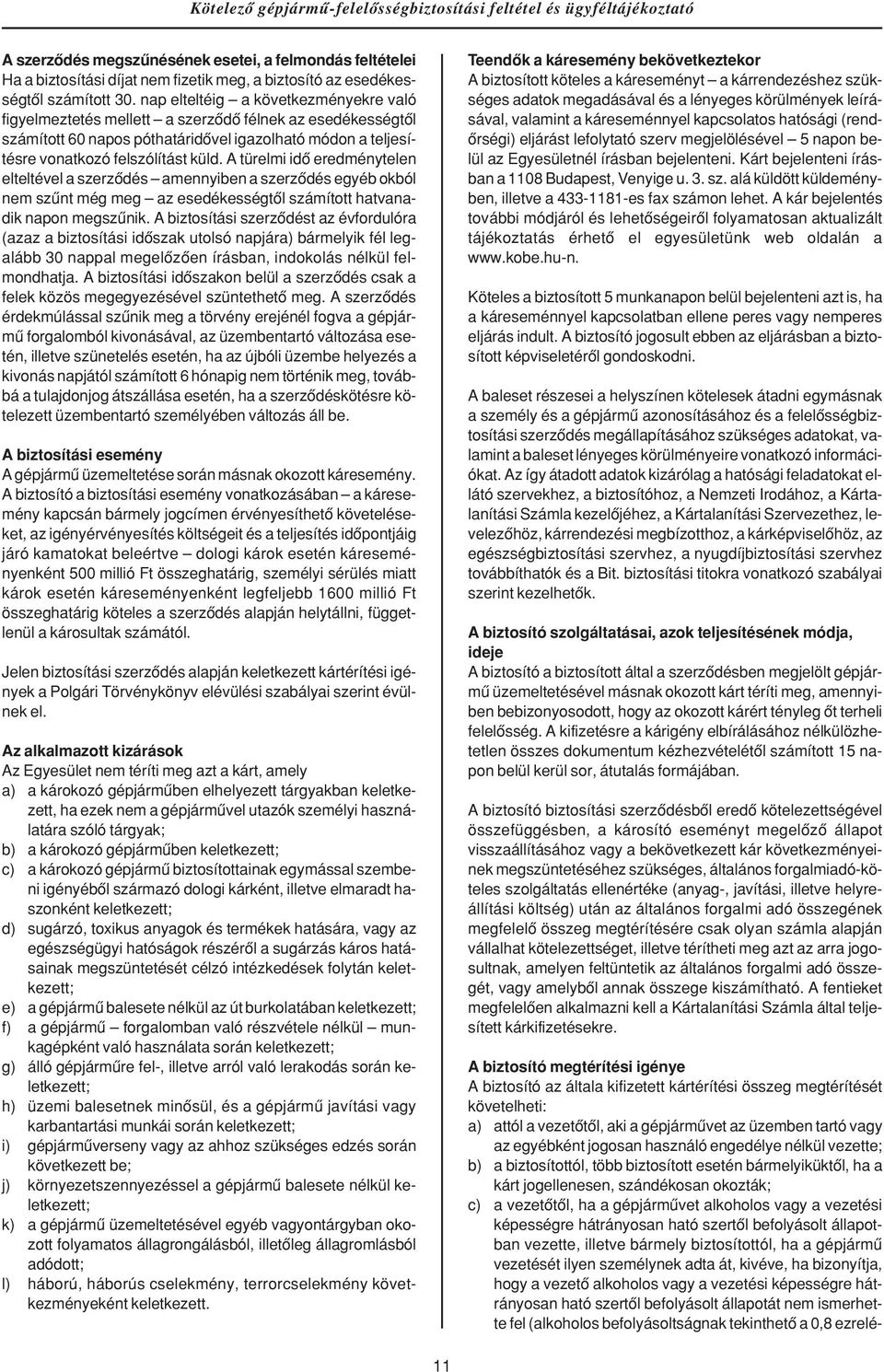 A türelmi idô eredménytelen elteltével a szerzôdés amennyiben a szerzôdés egyéb okból nem szûnt még meg az esedékességtôl számított hatvanadik napon megszûnik.