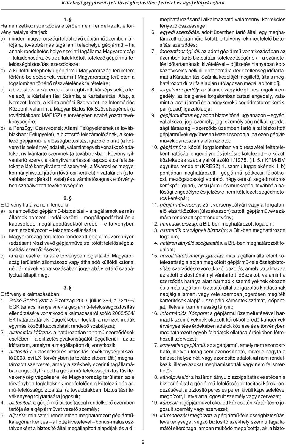 történô belépésének, valamint Magyarország területén a fogalomban történô részvételének feltételeire; c) a biztosítók, a kárrendezési megbízott, kárképviselô, a levelezô, a Kártalanítási Számla, a