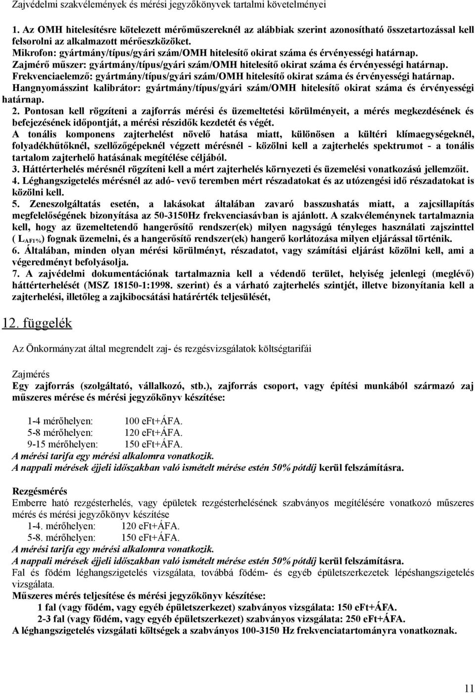 Mikrofon: gyártmány/típus/gyári szám/omh hitelesítő okirat száma és érvényességi határnap. Zajmérő műszer: gyártmány/típus/gyári szám/omh hitelesítő okirat száma és érvényességi határnap.