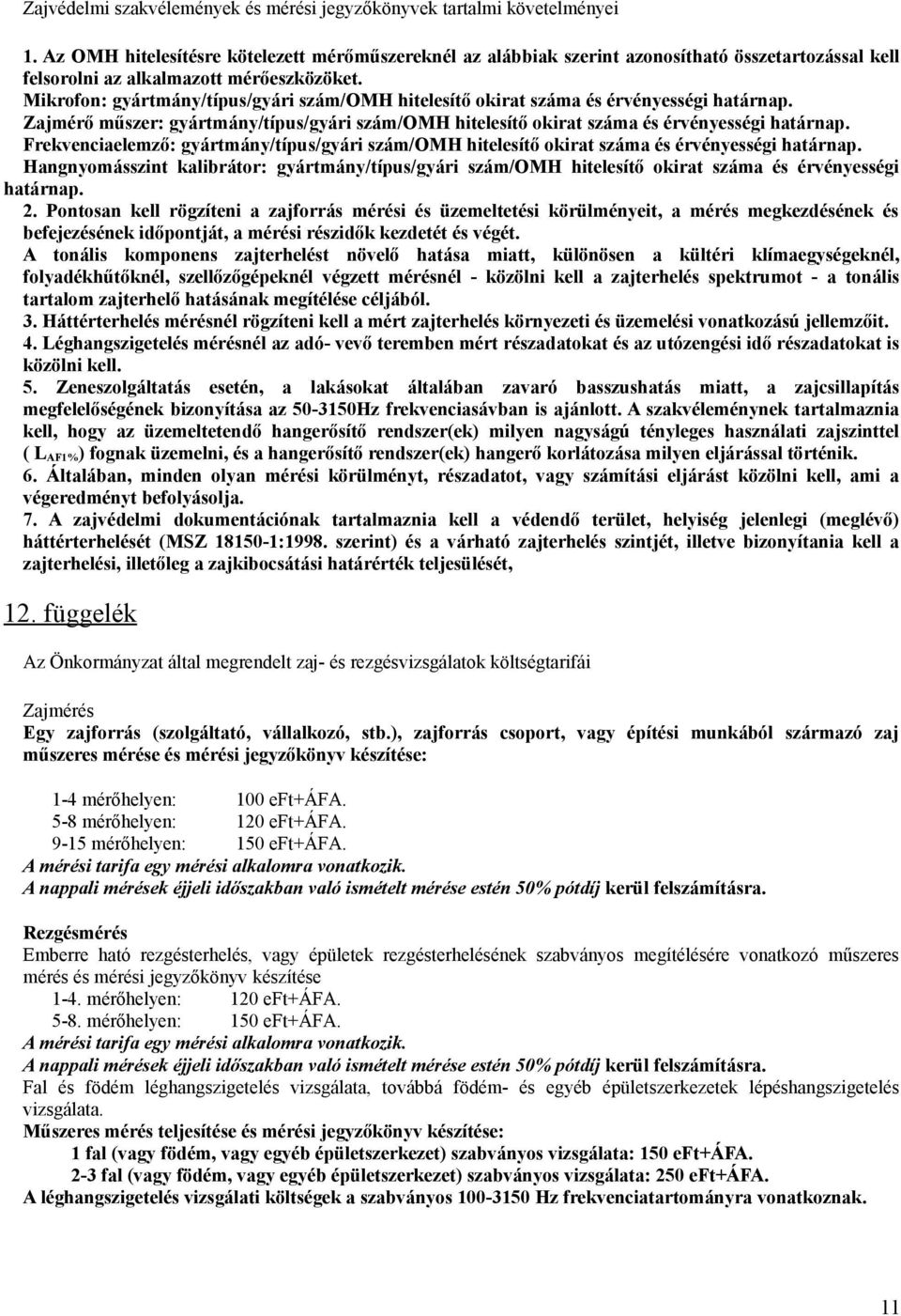 Mikrofon: gyártmány/típus/gyári szám/omh hitelesítő okirat száma és érvényességi határnap. Zajmérő műszer: gyártmány/típus/gyári szám/omh hitelesítő okirat száma és érvényességi határnap.