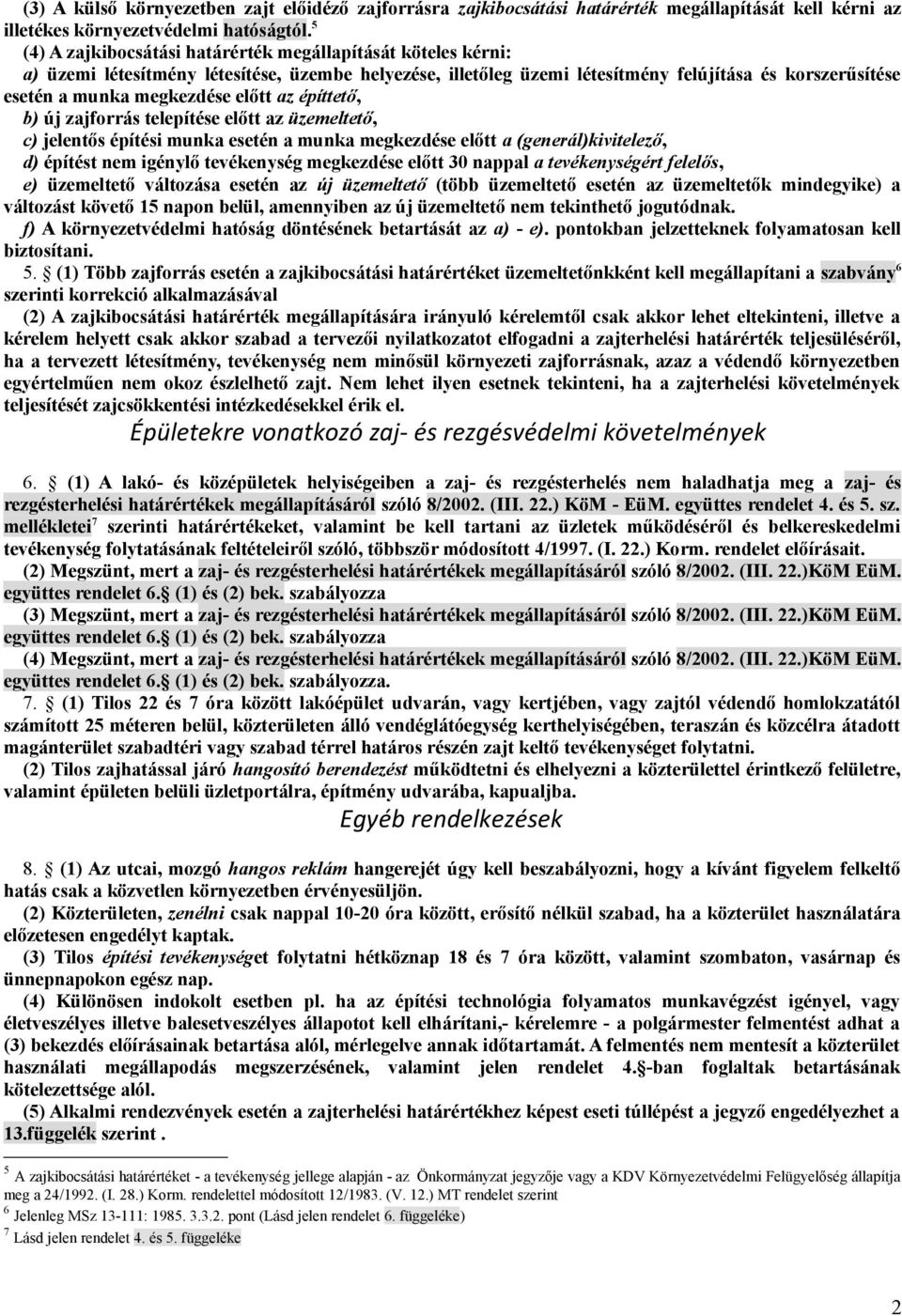 előtt az építtető, b) új zajforrás telepítése előtt az üzemeltető, c) jelentős építési munka esetén a munka megkezdése előtt a (generál)kivitelező, d) építést nem igénylő tevékenység megkezdése előtt