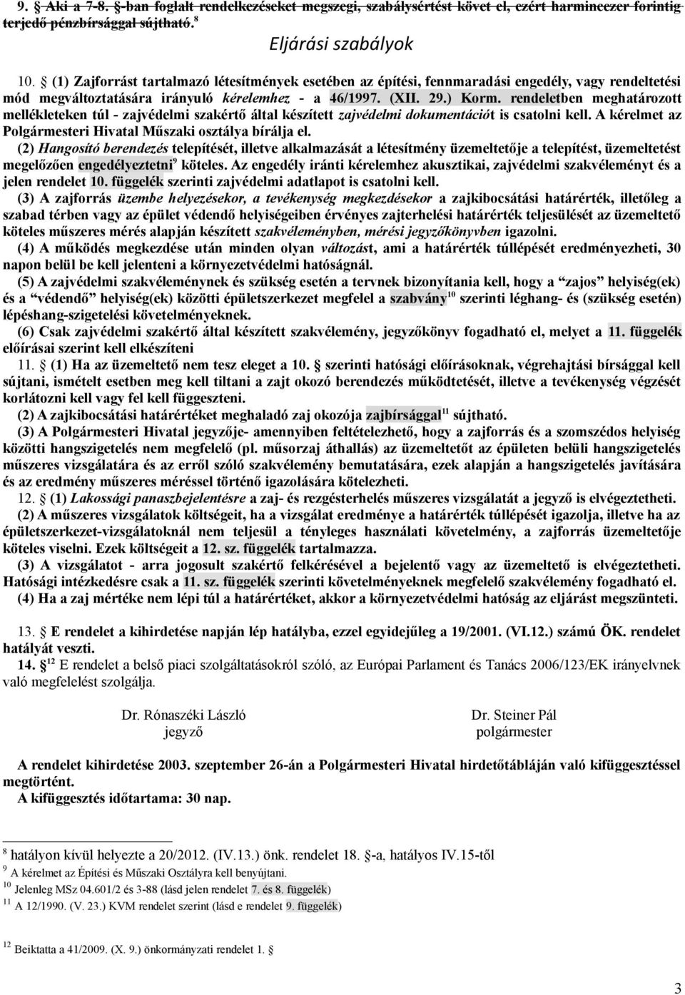 rendeletben meghatározott mellékleteken túl - zajvédelmi szakértő által készített zajvédelmi dokumentációt is csatolni kell. A kérelmet az Polgármesteri Hivatal Műszaki osztálya bírálja el.