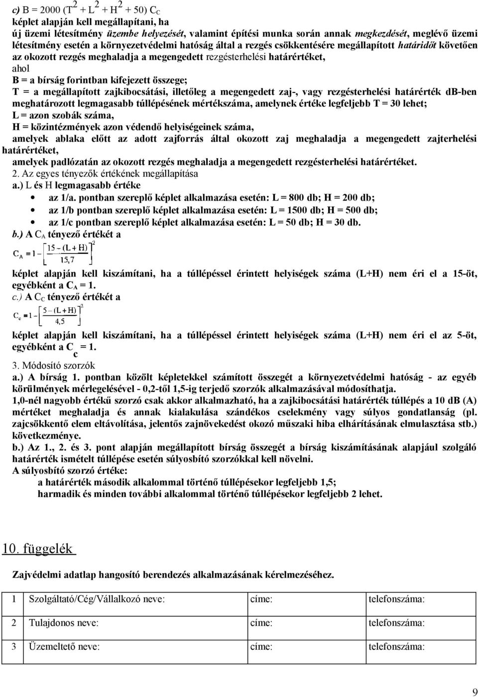 összege; T = a megállapított zajkibocsátási, illetőleg a megengedett zaj-, vagy rezgésterhelési határérték db-ben meghatározott legmagasabb túllépésének mértékszáma, amelynek értéke legfeljebb T = 30