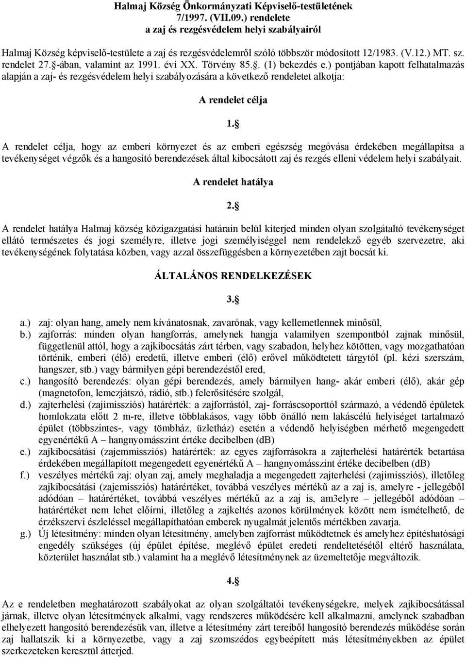 -ában, valamint az 1991. évi XX. Törvény 85.. (1) bekezdés e.) pontjában kapott felhatalmazás alapján a zaj- és rezgésvédelem helyi szabályozására a következő rendeletet alkotja: A rendelet célja 1.