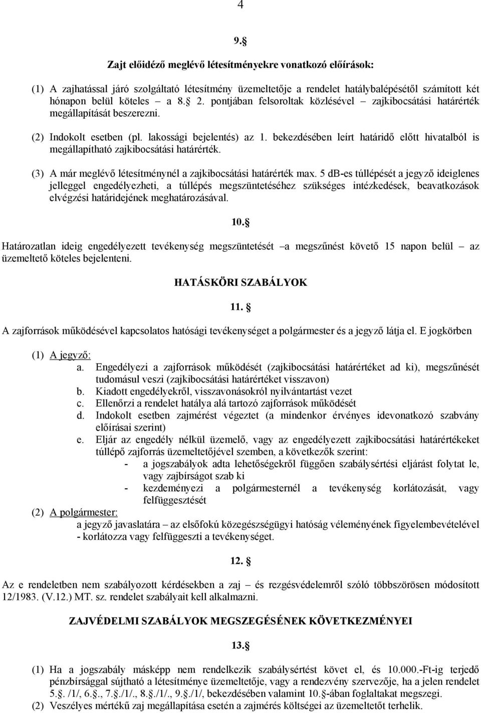 bekezdésében leírt határidő előtt hivatalból is megállapítható zajkibocsátási határérték. (3) A már meglévő létesítménynél a zajkibocsátási határérték max.