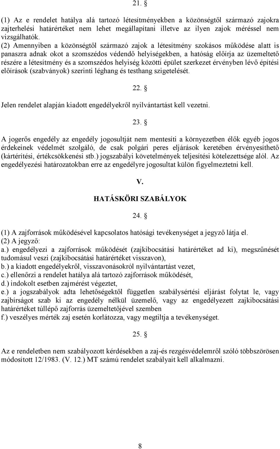 szomszédos helyiség közötti épület szerkezet érvényben lévı építési elıírások (szabványok) szerinti léghang és testhang szigetelését. 22.