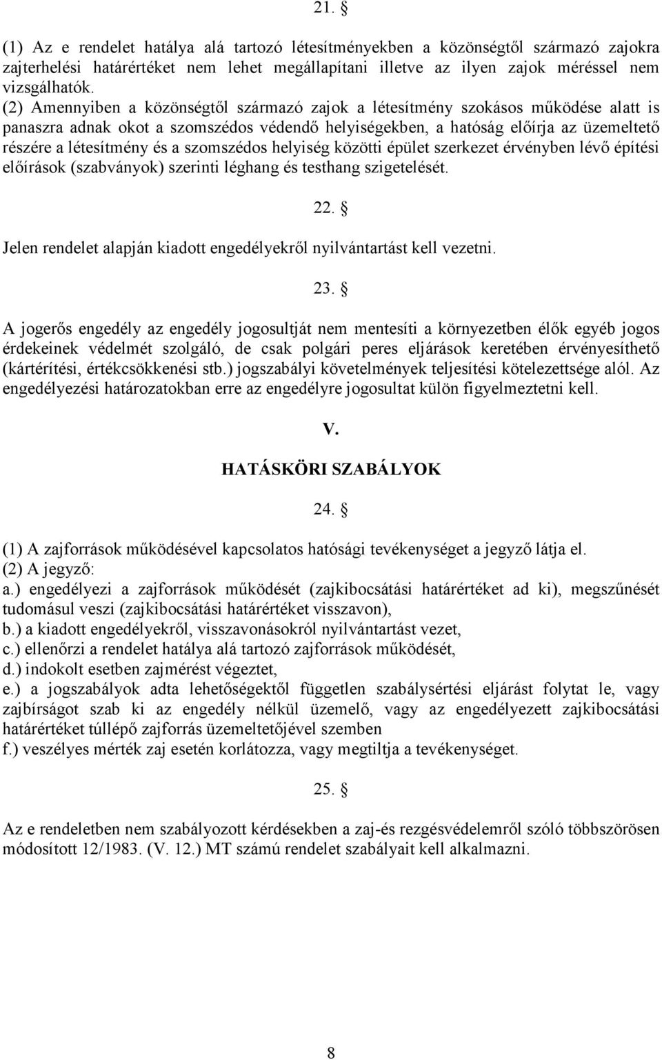 szomszédos helyiség közötti épület szerkezet érvényben lévı építési elıírások (szabványok) szerinti léghang és testhang szigetelését. 22.