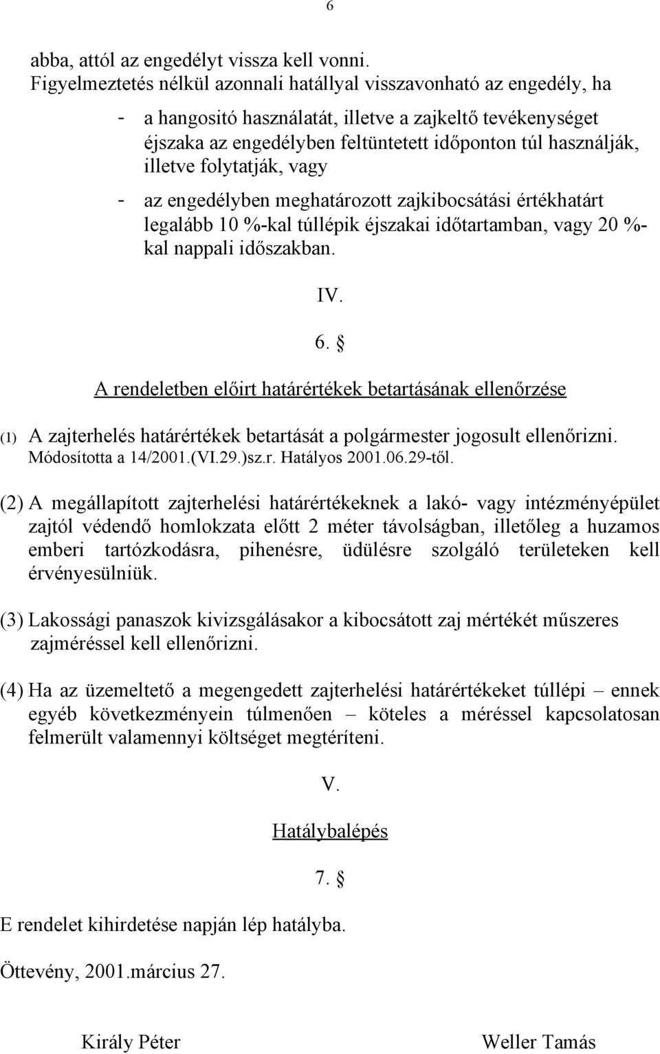 illetve folytatják, vagy - az engedélyben meghatározott zajkibocsátási értékhatárt legalább 10 %-kal túllépik éjszakai időtartamban, vagy 20 %- kal nappali időszakban. IV. 6.