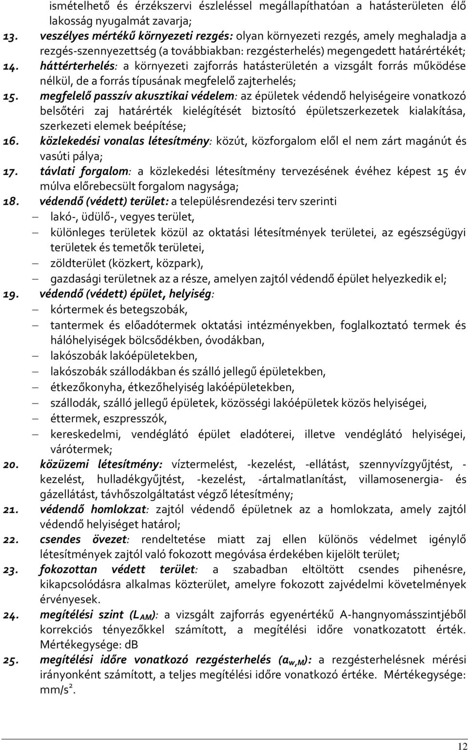 háttérterhelés: a környezeti zajforrás hatásterületén a vizsgált forrás működése nélkül, de a forrás típusának megfelelő zajterhelés; 15.