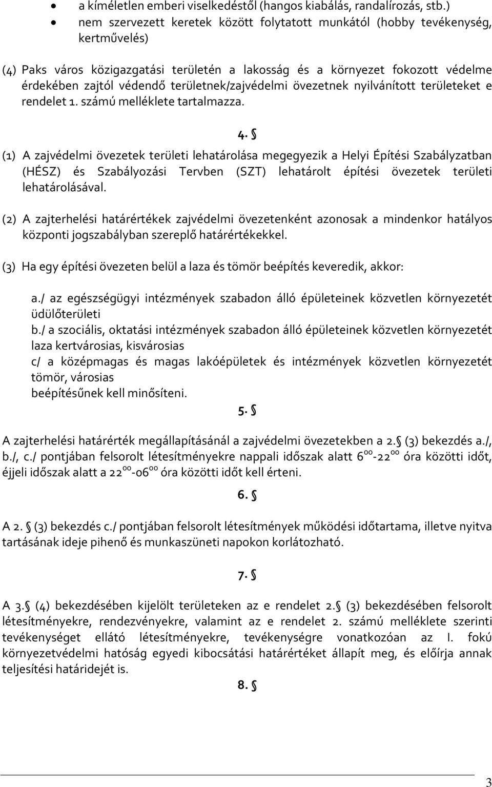 területnek/zajvédelmi övezetnek nyilvánított területeket e rendelet 1. számú melléklete tartalmazza. 4.