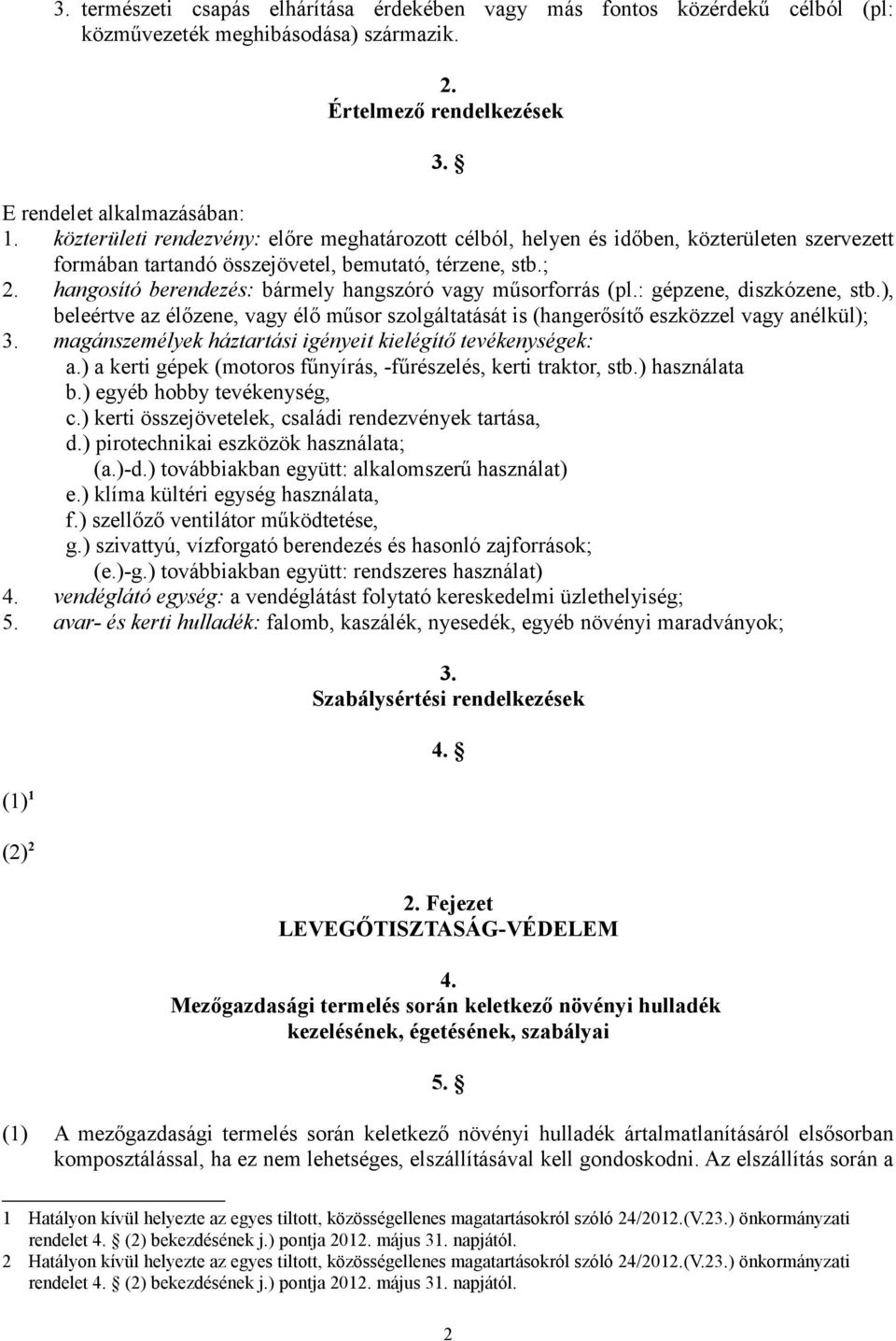 hangosító berendezés: bármely hangszóró vagy műsorforrás (pl.: gépzene, diszkózene, stb.), beleértve az élőzene, vagy élő műsor szolgáltatását is (hangerősítő eszközzel vagy anélkül); 3.