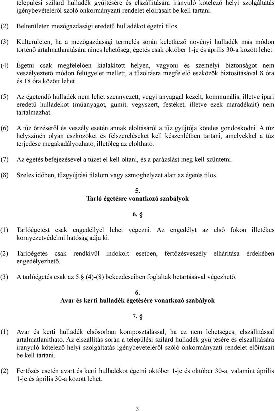 (3) Külterületen, ha a mezőgazdasági termelés során keletkező növényi hulladék más módon történő ártalmatlanítására nincs lehetőség, égetés csak október 1-je és április 30-a között lehet.