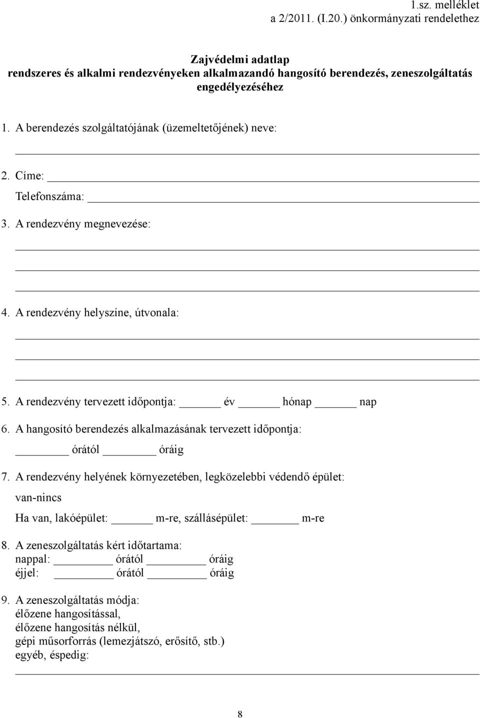 A hangosító berendezés alkalmazásának tervezett időpontja: órától óráig 7. A rendezvény helyének környezetében, legközelebbi védendő épület: van-nincs Ha van, lakóépület: m-re, szállásépület: m-re 8.