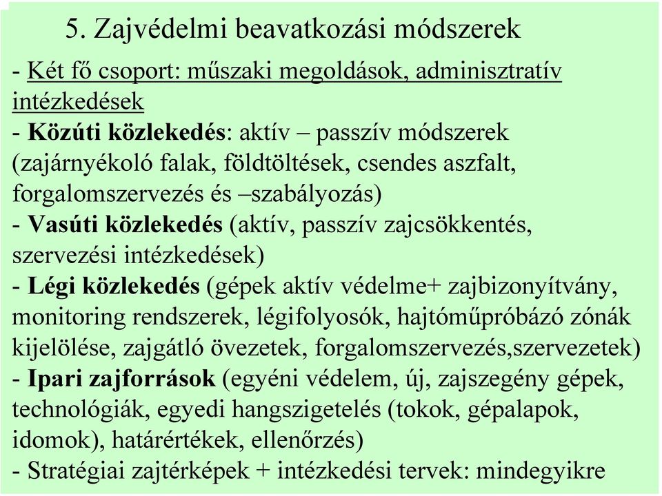 védelme+ zajbizonyítvány, monitoring rendszerek, légifolyosók, hajtóműpróbázó zónák kijelölése, zajgátló övezetek, forgalomszervezés,szervezetek) - Ipari zajforrások (egyéni