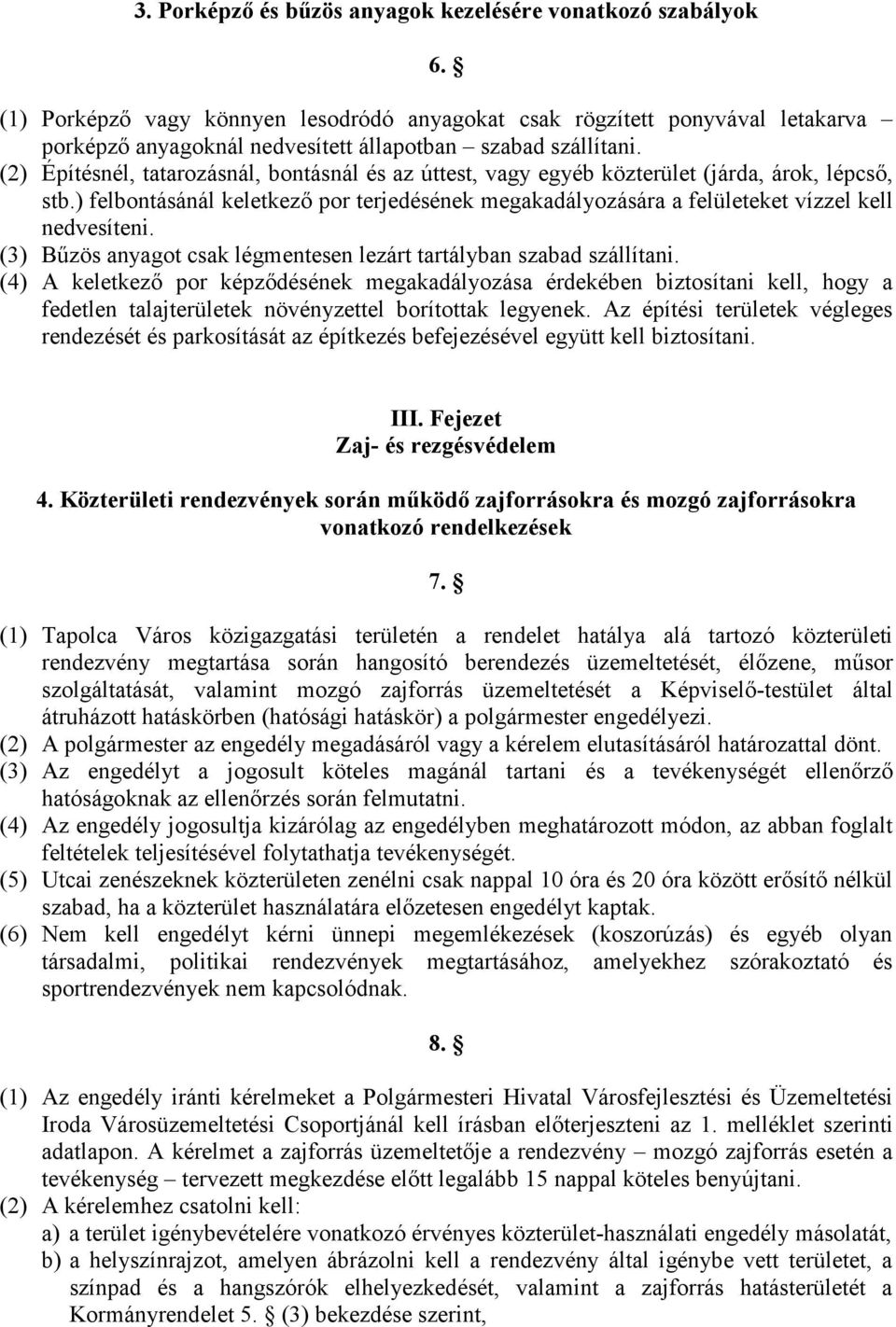 (2) Építésnél, tatarozásnál, bontásnál és az úttest, vagy egyéb közterület (járda, árok, lépcső, stb.) felbontásánál keletkező por terjedésének megakadályozására a felületeket vízzel kell nedvesíteni.