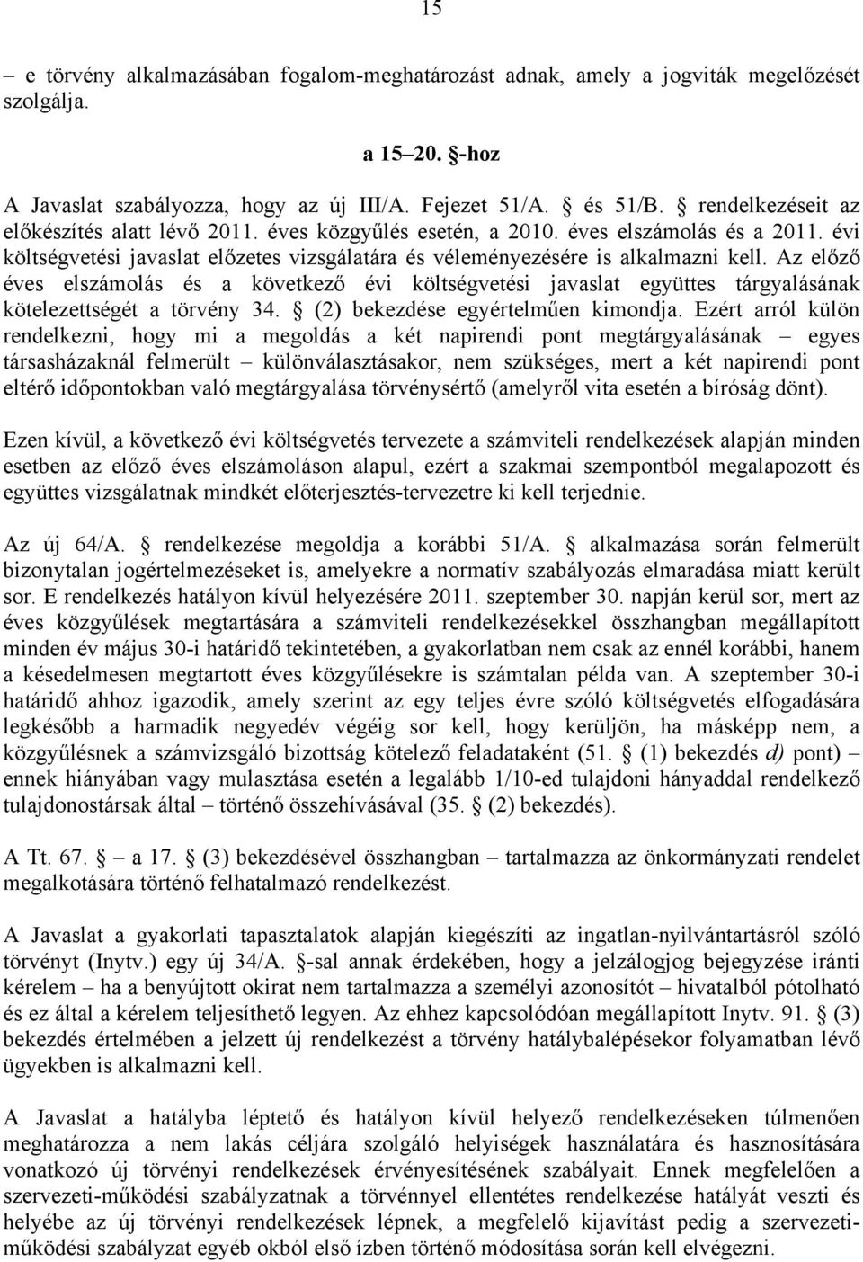 Az előző éves elszámolás és a következő évi költségvetési javaslat együttes tárgyalásának kötelezettségét a törvény 34. (2) bekezdése egyértelműen kimondja.