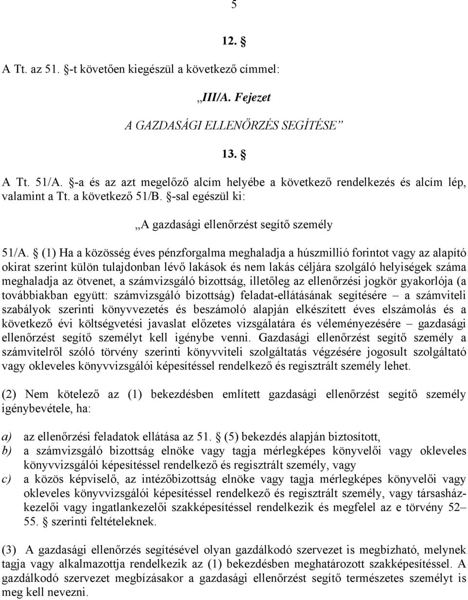 (1) Ha a közösség éves pénzforgalma meghaladja a húszmillió forintot vagy az alapító okirat szerint külön tulajdonban lévő lakások és nem lakás céljára szolgáló helyiségek száma meghaladja az