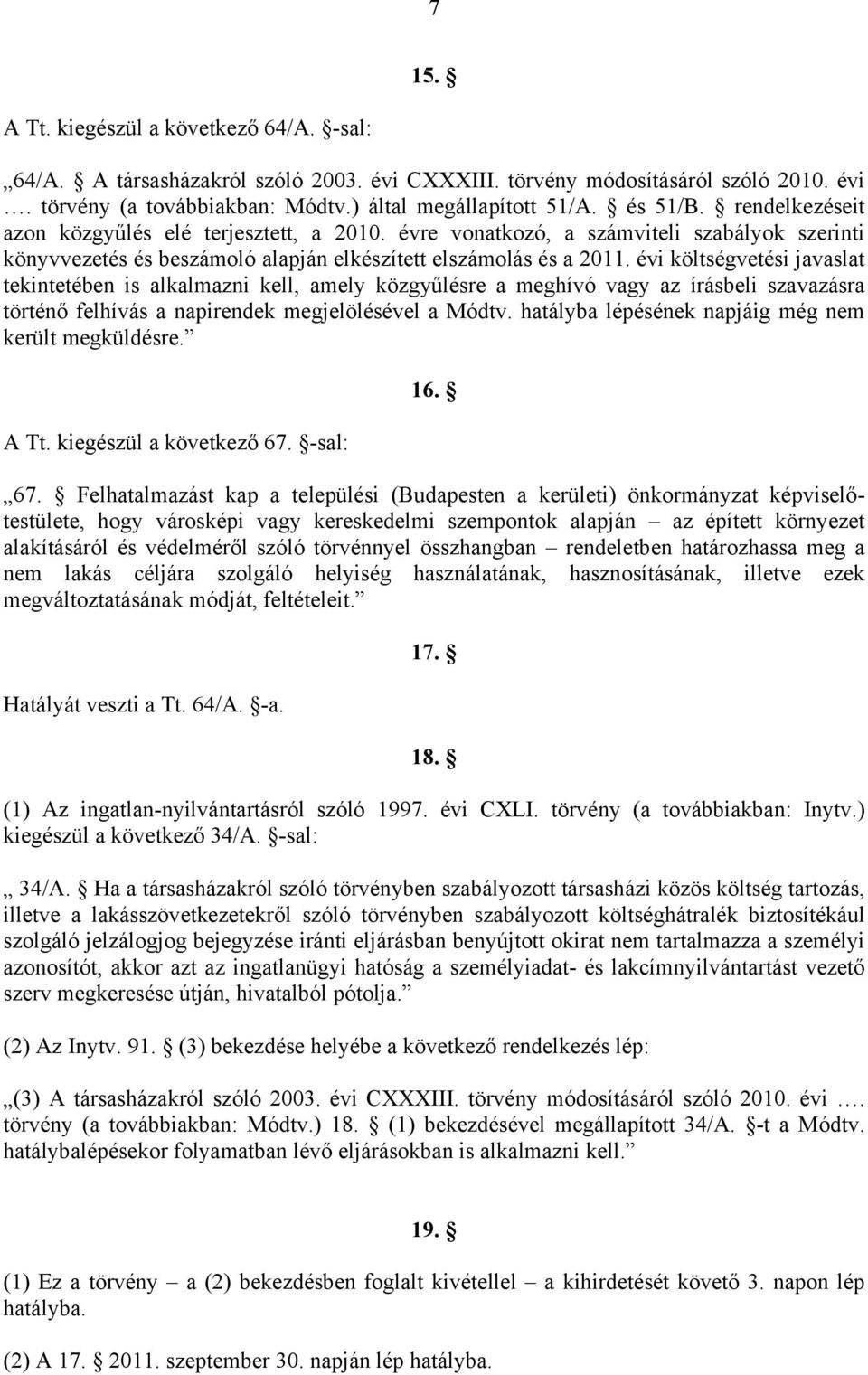 évi költségvetési javaslat tekintetében is alkalmazni kell, amely közgyűlésre a meghívó vagy az írásbeli szavazásra történő felhívás a napirendek megjelölésével a Módtv.