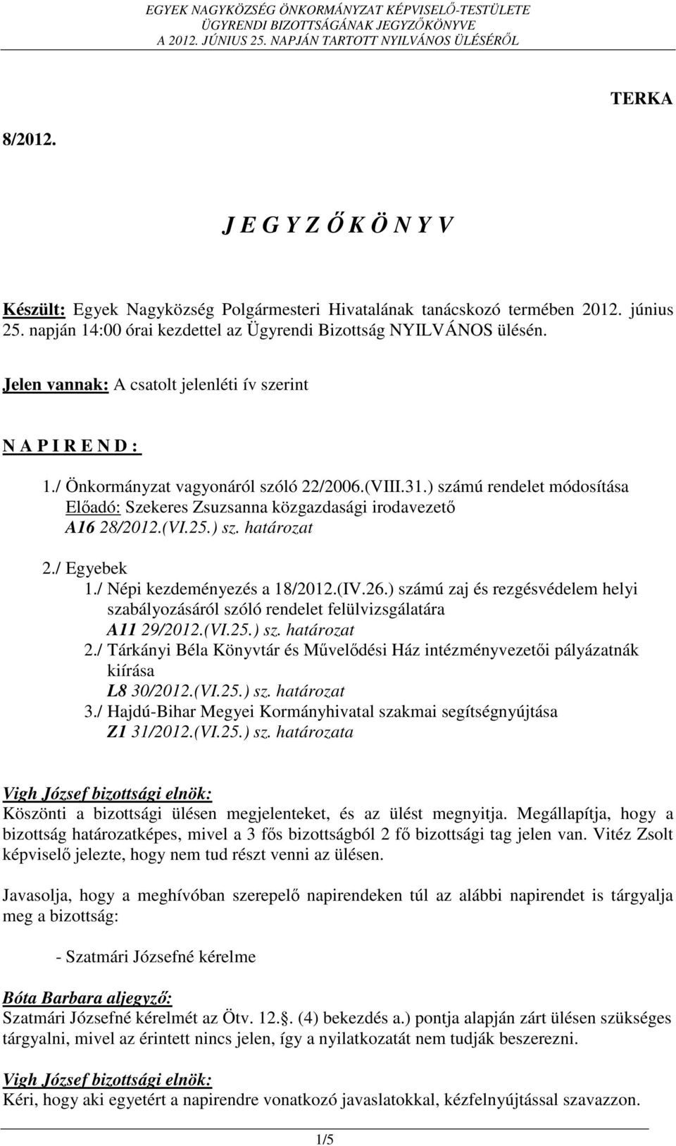 ) számú rendelet módosítása Előadó: Szekeres Zsuzsanna közgazdasági irodavezető A16 28/2012.(VI.25.) sz. határozat 2./ Egyebek 1./ Népi kezdeményezés a 18/2012.(IV.26.