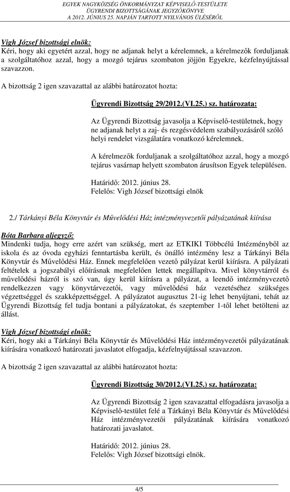 határozata: Az Ügyrendi Bizottság javasolja a Képviselő-testületnek, hogy ne adjanak helyt a zaj- és rezgésvédelem szabályozásáról szóló helyi rendelet vizsgálatára vonatkozó kérelemnek.
